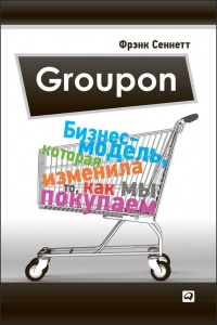 Groupon. Бизнес-модель, которая изменила то, как мы покупаем - Фрэнк Сеннет