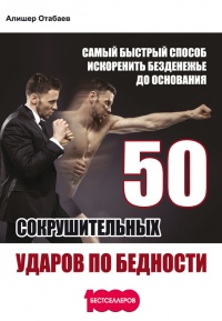 50 сокрушительных ударов по бедности. Самый быстрый способ искоренить безденежье до основания - Алишер Отабаев