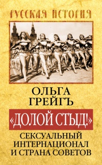 &quot;Долой стыд!&quot; Сексуальный Интернационал и Страна Советов - Ольга Грейгъ