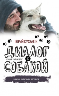 Диалог с собакой. Выбираем, воспитываем, дрессируем - Юрий Суханов