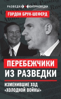 Перебежчики из разведки. Изменившие ход &quot;холодной войны&quot; - Гордон Брук-Шеферд