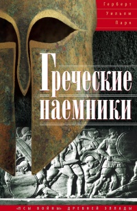 Греческие наемники. &quot;Псы войны&quot; древней Эллады - Герберт Уильям Парк