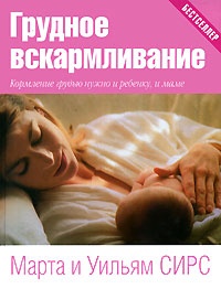 Грудное вскармливание. Кормление грудью нужно и ребенку, и маме - Уильям Сирз