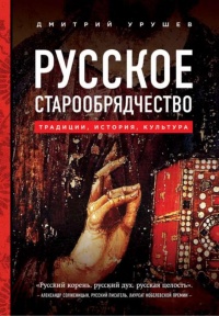 Русское старообрядчество. Традиции, история, культура - Дмитрий Урушев