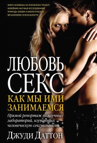 Любовь и секс. Как мы ими занимаемся. Прямой репортаж из научных лабораторий, изучающих человеческую сексуальность - Джуди Даттон